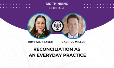 Big Thinking Podcast. Headshot of Crystal Fraser and Gabriel Miller. Title reads: Reconciliation as an everyday practice.