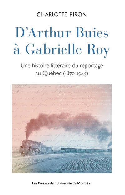 Couverture du livre D'Arthur Buies à Gabrielle Roy : une histoire littéraire du reportage au Québec (1870-1945)