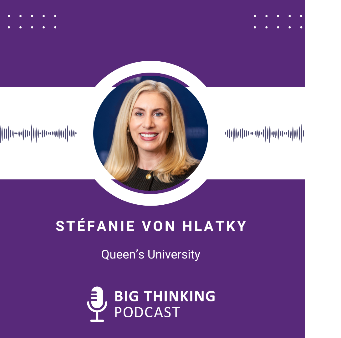 Stéfanie Von Hltaky Queen's University Big Thinking Podcast