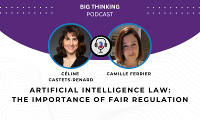Big Thinking Podcast. Headshot of Céline Castets-Renard and Camille Ferrier. Title reads: Artificial Intelligence law: the importance of fair regulation